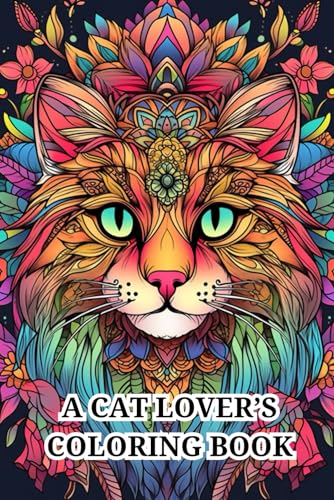 A Cat Lover’s Coloring Book: 51 Relaxing and Stress Relieving Cat-Themed Scenes, Mandalas and Doodles for Adults, Seniors and Teens von Independently published